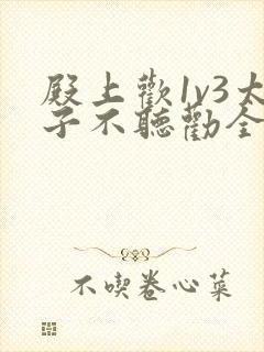 殿上欢1v3太子不听劝全文