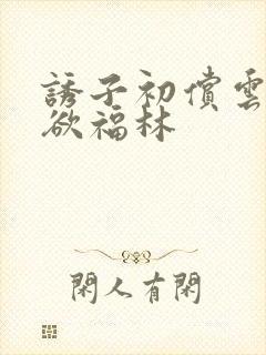 诱子初偿云雨孽欲福林