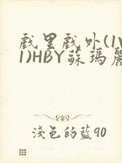 戏里戏外(1V1)HBY苏玛丽全文免费阅读