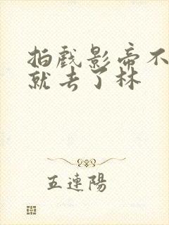 拍戏影帝不小心就去了林