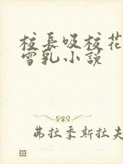 校长吸校花陈若雪乳小说