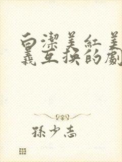 白洁美红美芳高义互换的剧情简介