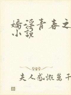 娇淫青春之放纵小说