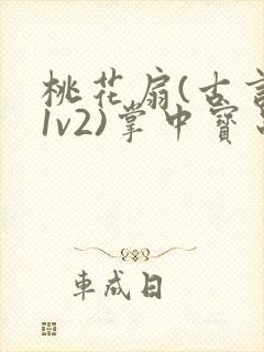 桃花扇(古言,1v2)掌中宝串串香