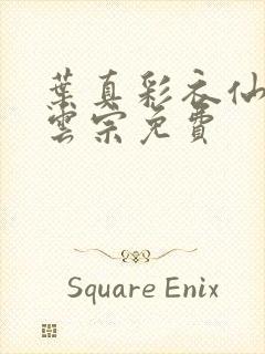 叶真彩衣仙子齐云宗免费