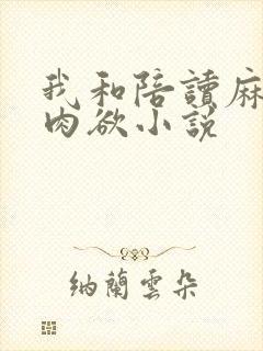 我和陪读麻麻的肉欲小说