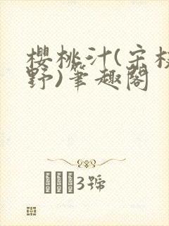 樱桃汁(宋枝江野)笔趣阁