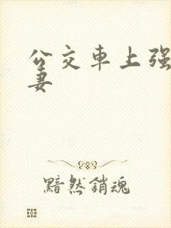 公交车上强伦人妻