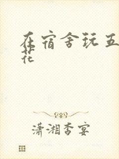 在宿舍玩五个校花