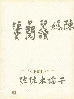 绝品儿媳陈婷免费阅读