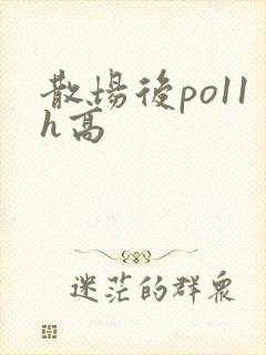 散场后po11h高