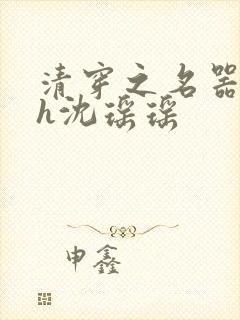 清穿之名器尤物h沈瑶瑶