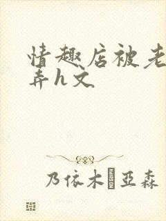 情趣店被老板玩弄h文