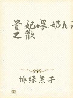 贵妃喂奶h承宠之欢