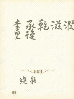 李承乾滋润长孙皇后