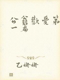 公翁欢爱第三十一篇