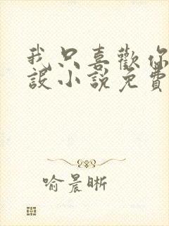 我只喜欢你的人设小说免费阅读