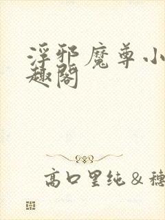 浮邪魔尊小说笔趣阁