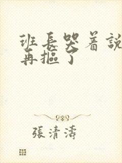 班长哭着说不能再抠了