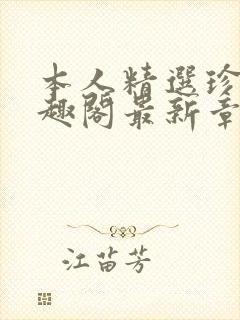 本人精选珍藏笔趣阁最新章节更新