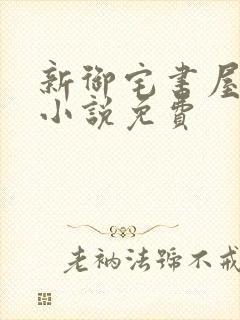 新御宅书屋自由小说免费