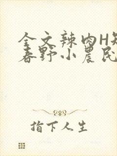 全文辣肉H短篇春野小农民