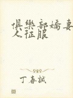 俱乐部娇妻被黑人征服