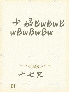 少妇BwBwBwBwBwBw