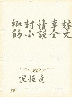 乡村情事林大牛的小说全文免费阅读无弹窗的