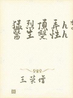 猛烈顶弄h禁欲医生双性h