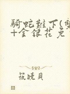 骑蛇难下(双)+金银花免费