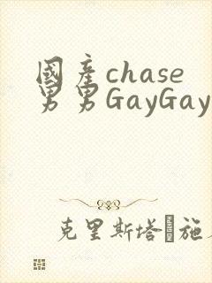 国产chase男男GayGay