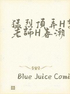 猛烈顶弄H禁欲老师H春潮