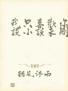 我只喜欢你的人设小说未删减免费观看