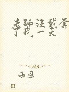 老师没戴套子c了我一天