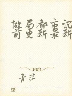 做局都市沉浮超前更新最新