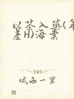 以茶入药(年龄差H)海棠