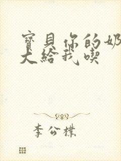 宝贝你的奶可真大给我吃