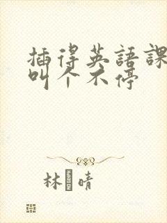 插得英语课代表叫个不停