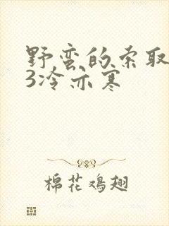 野蛮的索取1V3冷亦寒