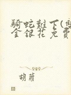 骑蛇难下(双)金银花免费阅读