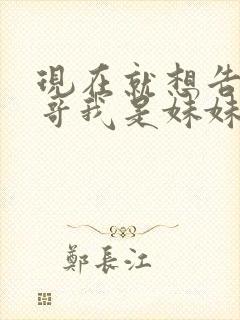 现在就想告诉哥哥我是妹妹