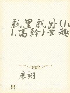 戏里戏外(1v1,高干)笔趣阁