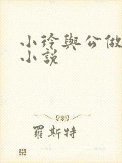 小玲与公做爰小小说