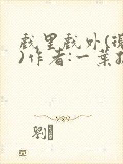 戏里戏外(现场)作者:一叶孤舟笔趣阁封面