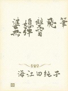 婆媳双飞笔趣阁无弹窗