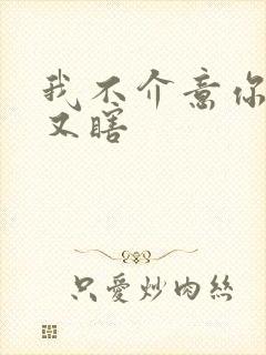 我不介意你又丑又瞎