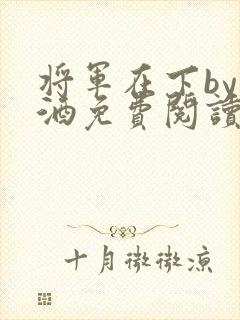 将军在下by烈酒免费阅读