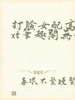 打脸女配高攀txt笔趣阁无弹窗