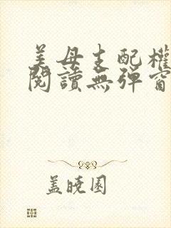 美母支配权全文阅读无弹窗笔趣阁